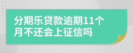 分期乐贷款逾期11个月不还会上征信吗