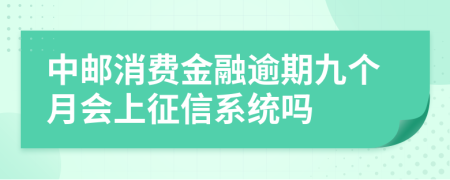 中邮消费金融逾期九个月会上征信系统吗