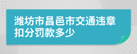 潍坊市昌邑市交通违章扣分罚款多少