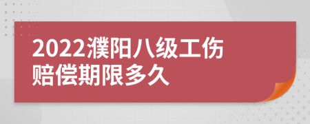 2022濮阳八级工伤赔偿期限多久