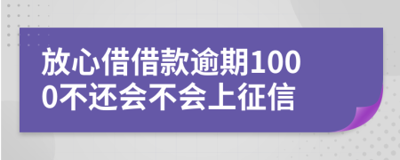 放心借借款逾期1000不还会不会上征信