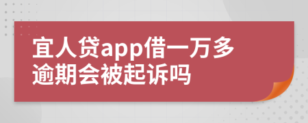 宜人贷app借一万多逾期会被起诉吗