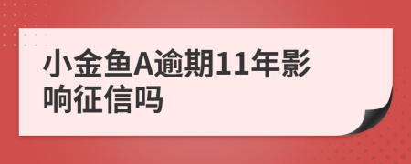 小金鱼A逾期11年影响征信吗