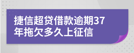 捷信超贷借款逾期37年拖欠多久上征信