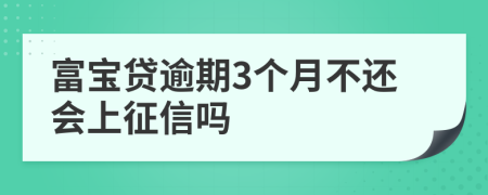 富宝贷逾期3个月不还会上征信吗