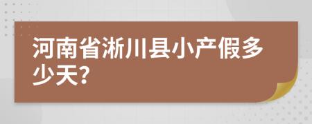 河南省淅川县小产假多少天？