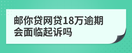 邮你贷网贷18万逾期会面临起诉吗