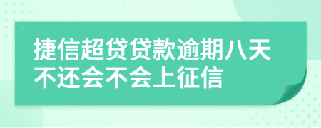 捷信超贷贷款逾期八天不还会不会上征信