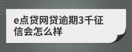 e点贷网贷逾期3千征信会怎么样