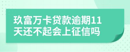 玖富万卡贷款逾期11天还不起会上征信吗