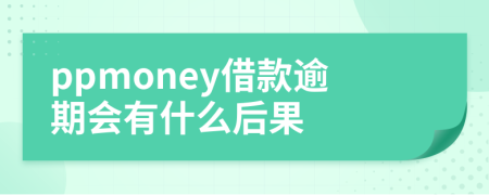 ppmoney借款逾期会有什么后果