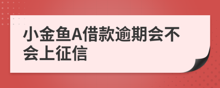 小金鱼A借款逾期会不会上征信