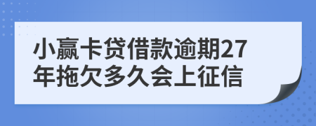 小赢卡贷借款逾期27年拖欠多久会上征信