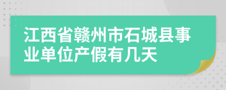 江西省赣州市石城县事业单位产假有几天