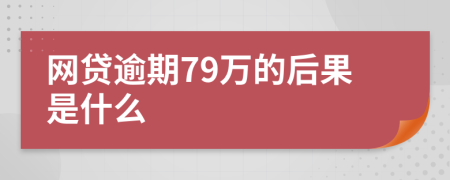 网贷逾期79万的后果是什么