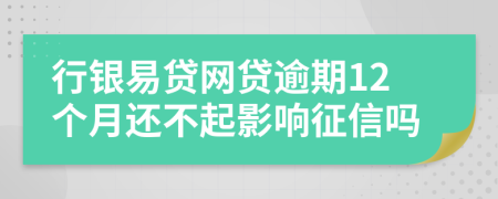 行银易贷网贷逾期12个月还不起影响征信吗