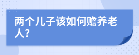 两个儿子该如何赡养老人?