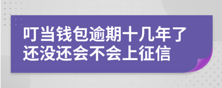 叮当钱包逾期十几年了还没还会不会上征信