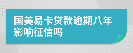 国美易卡贷款逾期八年影响征信吗