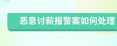 恶意讨薪报警案如何处理