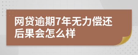网贷逾期7年无力偿还后果会怎么样