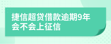 捷信超贷借款逾期9年会不会上征信