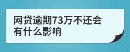 网贷逾期73万不还会有什么影响