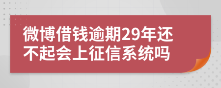 微博借钱逾期29年还不起会上征信系统吗