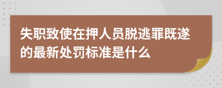 失职致使在押人员脱逃罪既遂的最新处罚标准是什么