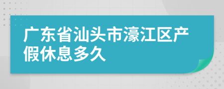 广东省汕头市濠江区产假休息多久