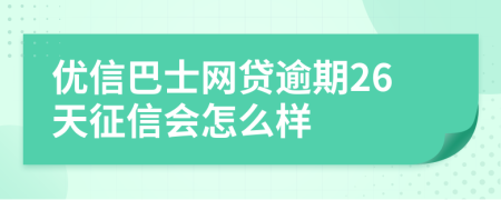 优信巴士网贷逾期26天征信会怎么样