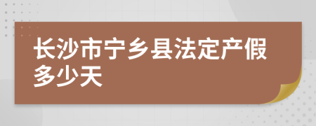 长沙市宁乡县法定产假多少天