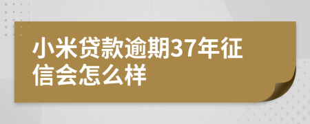 小米贷款逾期37年征信会怎么样