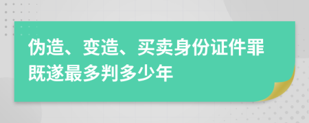 伪造、变造、买卖身份证件罪既遂最多判多少年