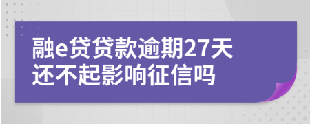 融e贷贷款逾期27天还不起影响征信吗