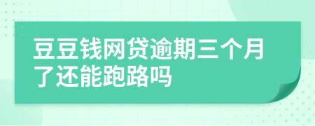 豆豆钱网贷逾期三个月了还能跑路吗