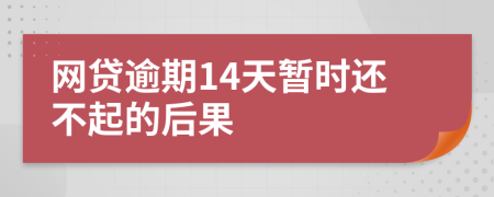 网贷逾期14天暂时还不起的后果