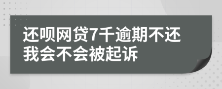 还呗网贷7千逾期不还我会不会被起诉