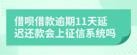 借呗借款逾期11天延迟还款会上征信系统吗