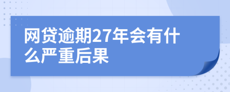 网贷逾期27年会有什么严重后果