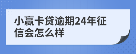 小赢卡贷逾期24年征信会怎么样