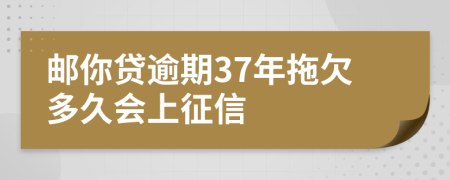 邮你贷逾期37年拖欠多久会上征信