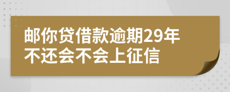 邮你贷借款逾期29年不还会不会上征信