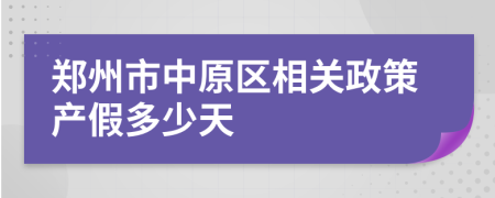 郑州市中原区相关政策产假多少天