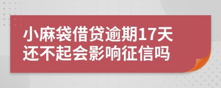 小麻袋借贷逾期17天还不起会影响征信吗