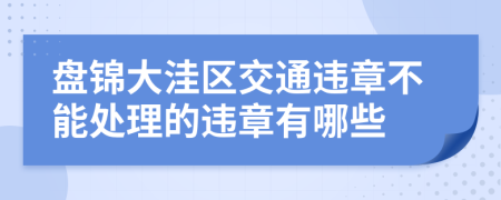 盘锦大洼区交通违章不能处理的违章有哪些