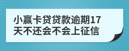 小赢卡贷贷款逾期17天不还会不会上征信