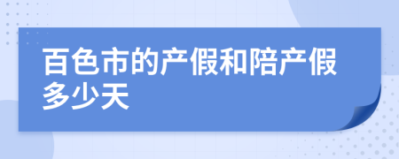 百色市的产假和陪产假多少天