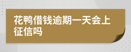 花鸭借钱逾期一天会上征信吗