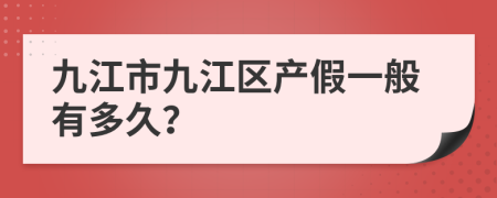 九江市九江区产假一般有多久？